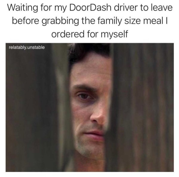 funny memes about adulthood - Waiting for my DoorDash driver to leave before grabbing the family size meal | ordered for myself