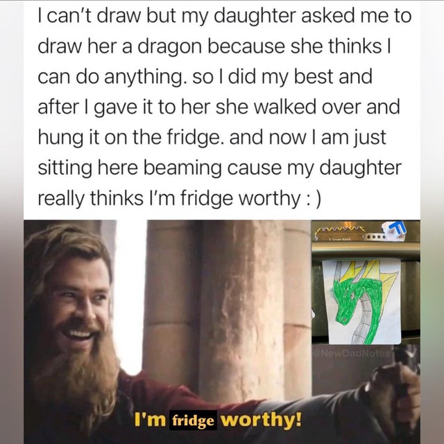 science memes - I can't draw but my daughter asked me to draw her a dragon because she thinks | can do anything. so I did my best and after I gave it to her she walked over and hung it on the fridge. and now I am just sitting here beaming cause my daughte