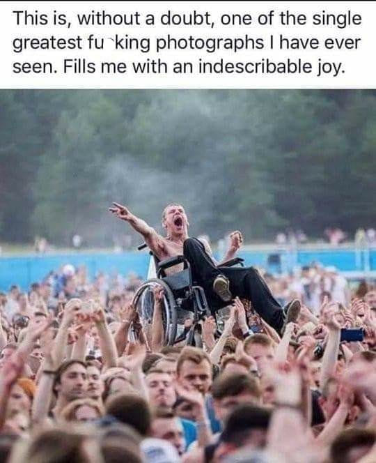 disability memes - This is, without a doubt, one of the single greatest fu king photographs I have ever seen. Fills me with an indescribable joy.