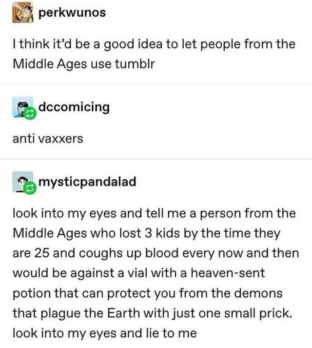 funny jokes - Data - perkwunos I think it'd be a good idea to let people from the Middle Ages use tumblr dccomicing anti vaxxers mysticpandalad look into my eyes and tell me a person from the Middle Ages who lost 3 kids by the time they are 25 and coughs 