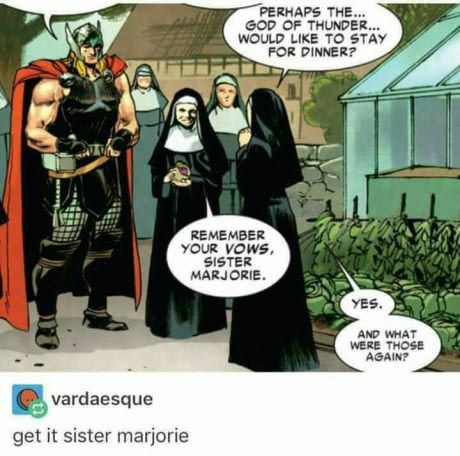 funny jokes - Perhaps The... God Of Thunder... Would To Stay For Dinner? Remember Your Vows Sister Marjorie. Yes. And What Were Those Again? get it sister marjorie