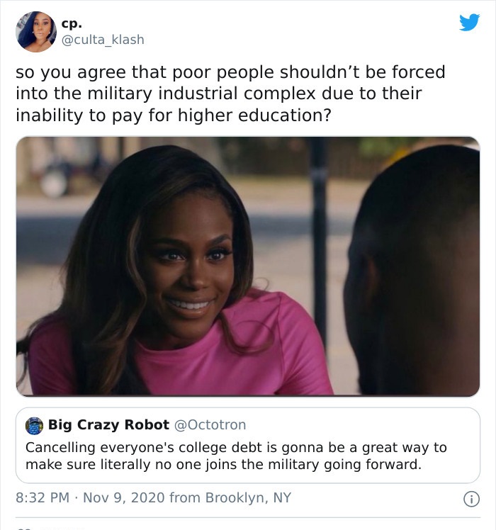 shannon thornton so you agree - cp. so you agree that poor people shouldn't be forced into the military industrial complex due to their inability to pay for higher education? Big Crazy Robot Cancelling everyone's college debt is gonna be a great way to ma
