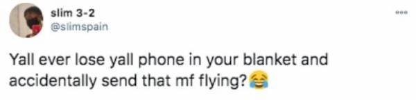 paper - w slim 32 Yall ever lose yall phone in your blanket and accidentally send that mf flying?