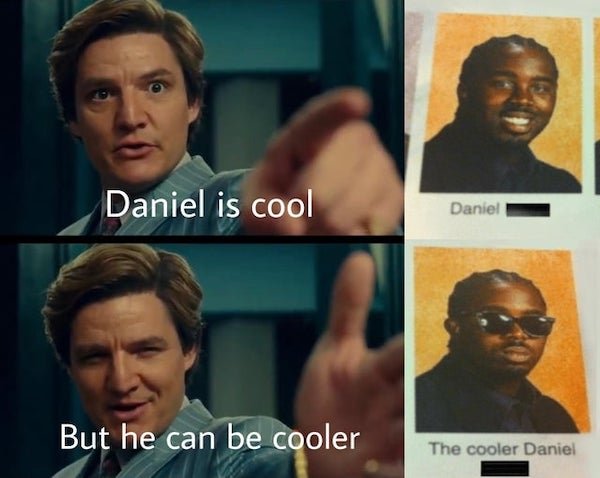 funny memes - life is good but it can be better meme - Daniel is cool Daniel But he can be cooler The cooler Daniel
