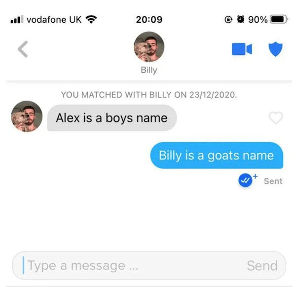 you look like trouble pick up line - Il vodafone Uk 0 90% Billy You Matched With Billy On 23122020. Alex is a boys name Billy is a goats name W Sent Type a message... Send
