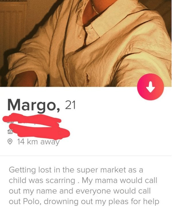 shoulder - Margo, 21 14 km away Getting lost in the super market as a child was scarring. My mama would call out my name and everyone would call out Polo, drowning out my pleas for help