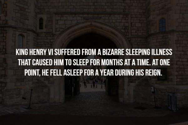 arch - King Henry Vi Suffered From A Bizarre Sleeping Illness That Caused Him To Sleep For Months At A Time. At One Point, He Fell Asleep For A Year During His Reign.