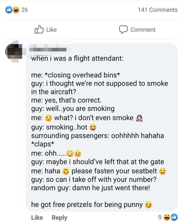 web page - 26 141 Comment when i was a flight attendant me closing overhead bins guy i thought we're not supposed to smoke in the aircraft? me yes, that's correct. guy well..you are smoking me what? i don't even smoke guy smoking..hots surrounding passeng