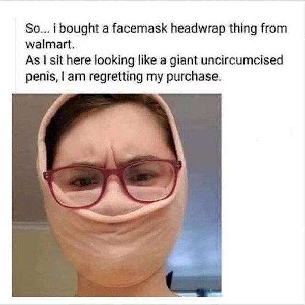 uncircumcised penis mask - So... i bought a facemask headwrap thing from walmart. As I sit here looking a giant uncircumcised penis, I am regretting my purchase.