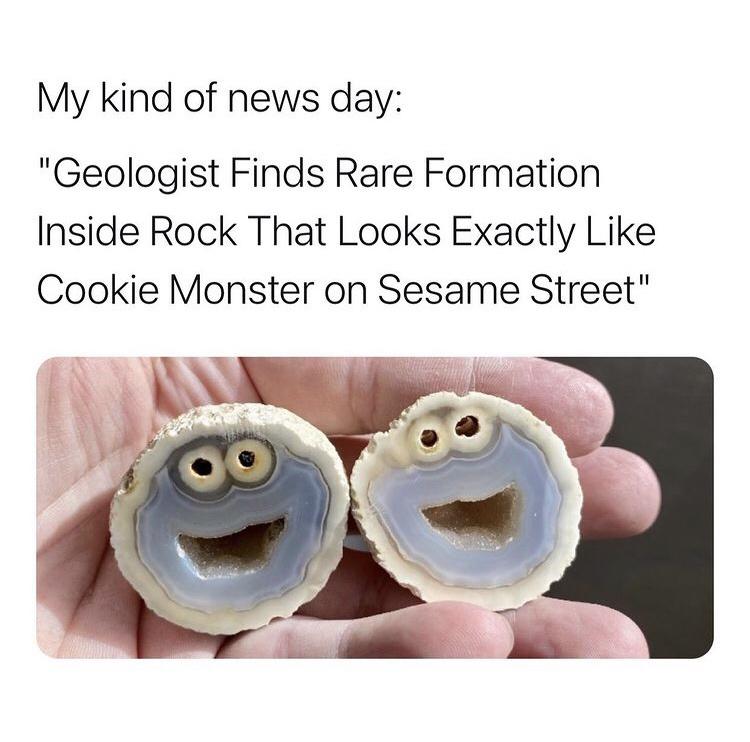 smile - My kind of news day "Geologist Finds Rare Formation Inside Rock That Looks Exactly Cookie Monster on Sesame Street"