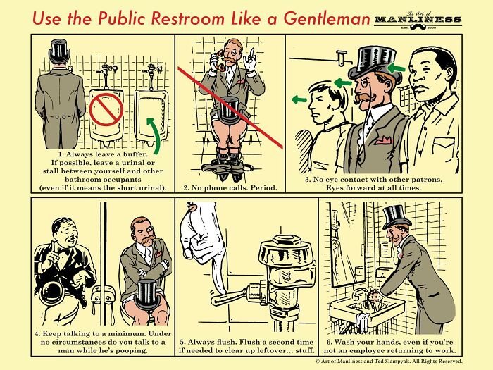 art of manliness - Use the Public Restroom a Gentleman Mans 111 1 Award 1. Always leave a buffer. If possible, leave a urinal or stall between yourself and other bathroom occupants even if it means the short urinal. 2. No phone calls. Period. 3. No eye co
