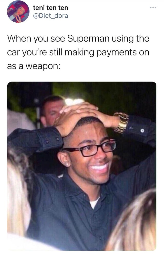 stressed black meme - ... teni ten ten When you see Superman using the car you're still making payments on as a weapon
