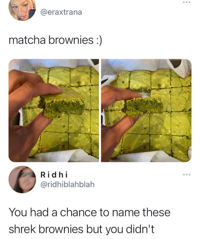 hand - matcha brownies Ridhi You had a chance to name these shrek brownies but you didn't