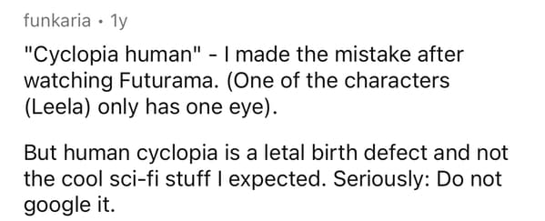 handwriting - funkaria ly "Cyclopia human" I made the mistake after watching Futurama. One of the characters Leela only has one eye. But human cyclopia is a letal birth defect and not the cool scifi stuff I expected. Seriously Do not google it.