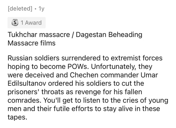 document - deleted . 1y S 1 Award Tukhchar massacre Dagestan Beheading Massacre films Russian soldiers surrendered to extremist forces hoping to become POWs. Unfortunately, they were deceived and Chechen commander Umar Edilsultanov ordered his soldiers to