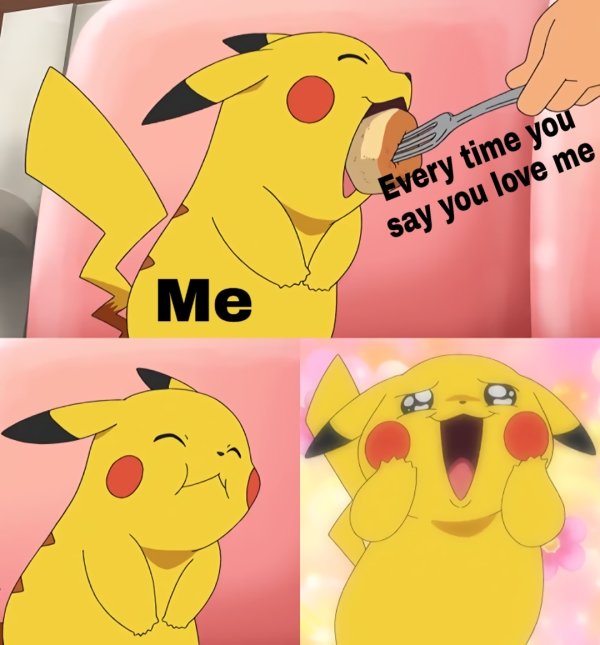 pikachu eating meme - Every time you say you love me Me