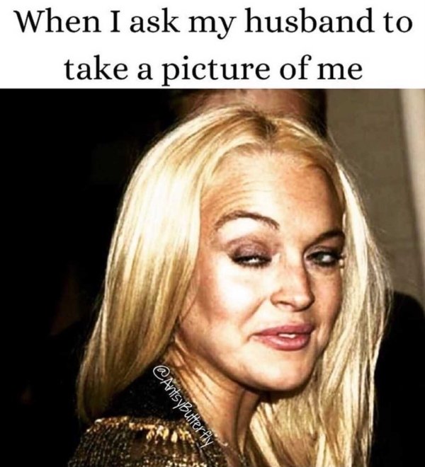 lindsay lohan - When I ask my husband to take a picture of me