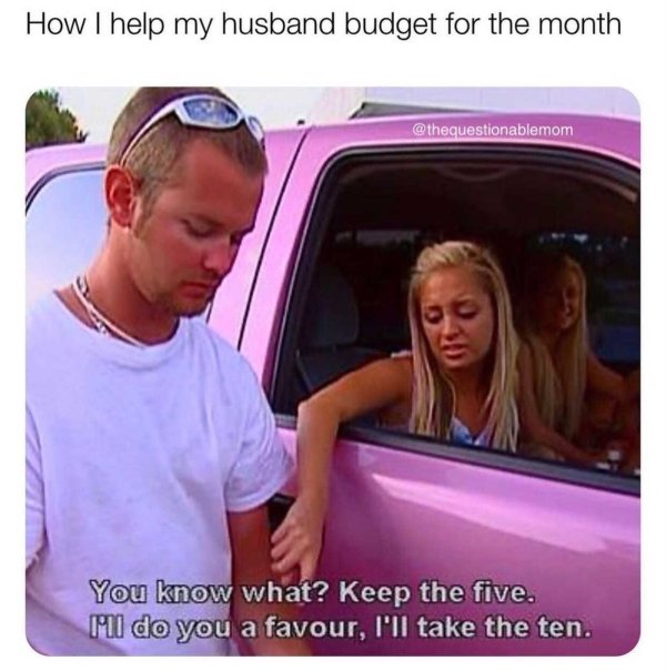 simple life quotes - How I help my husband budget for the month You know what? Keep the five. Mi do you a favour, I'll take the ten.