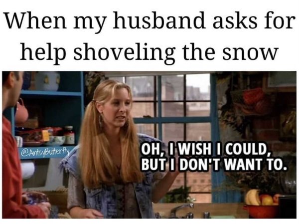 you hate someone everything they - When my husband asks for help shoveling the snow Oh, I Wish I Could, But I Don'T Want To.