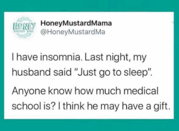 funny harry potter quotes - Honey Honey Mustard Mama MustardMa I have insomnia. Last night, my husband said "Just go to sleep". Anyone know how much medical school is? I think he may have a gift.