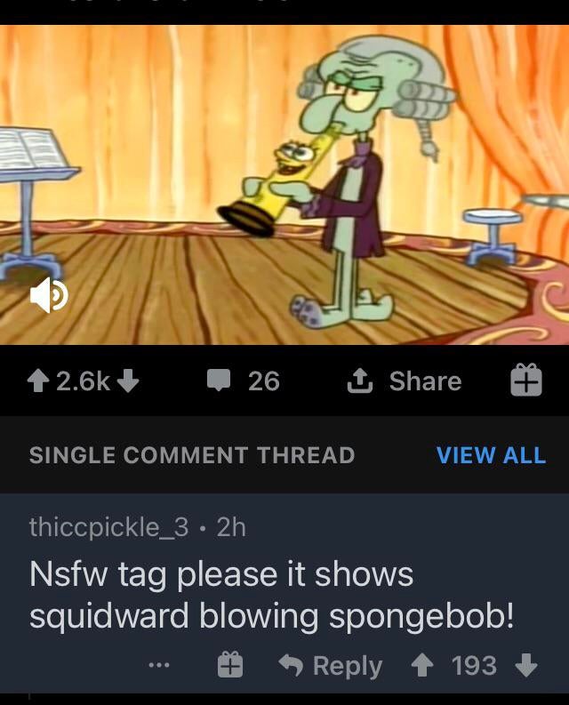 cartoon - 4 > 26 1 Single Comment Thread View All thiccpickle_3 2h Nsfw tag please it shows squidward blowing spongebob! 193