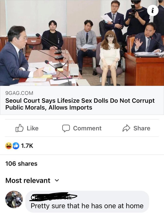 conversation - N 9GAG.Com Seoul Court Says Lifesize Sex Dolls Do Not Corrupt Public Morals, Allows Imports Comment 106 Most relevant v Pretty sure that he has one at home