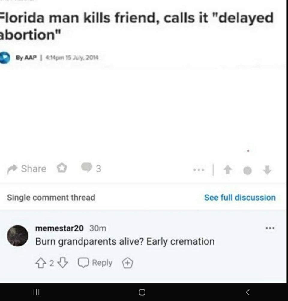 screenshot - Florida man kills friend, calls it "delayed abortion" By Aap 41pm 3 Single comment thread See full discussion memestar20 30m Burn grandparents alive? Early cremation 125
