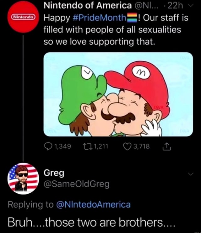 super mario memes - Nintendo Nintendo of America ... 22h Happy ! Our staff is filled with people of all sexualities so we love supporting that. m Diva 1,349 121,211 3,718 Greg Greg Bruh....those two are brothers....