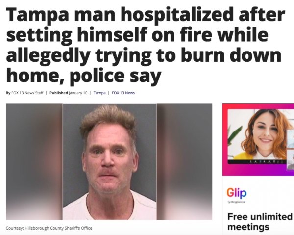 vitry sur seine - Tampa man hospitalized after setting himself on fire while allegedly trying to burn down home, police say By FOX13 News Staff | Published January 10 Tampe Fox 13 News Glip Free unlimited meetings Courtesy Hillsborough County Sheriff's Of