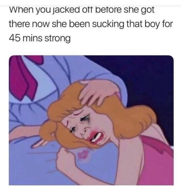 cendrillon meme - When you jacked off before she got there now she been sucking that boy for 45 mins strong