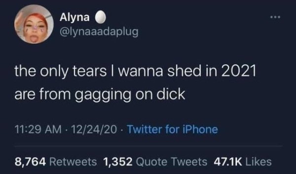boys don t mature they just go - Alyna the only tears I wanna shed in 2021 are from gagging on dick 122420 Twitter for iPhone 8,764 1,352 Quote Tweets