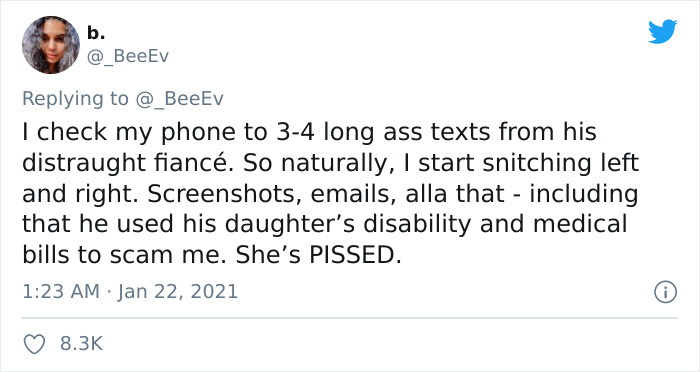 paper - b. I check my phone to 34 long ass texts from his distraught fianc. So naturally, I start snitching left and right. Screenshots, emails, alla that including that he used his daughter's disability and medical bills to scam me. She's Pissed.