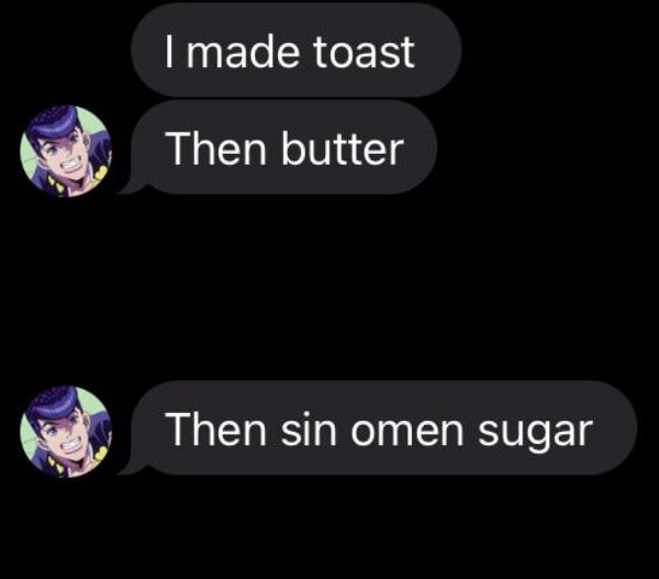 screenshot - I made toast Then butter Then sin omen sugar