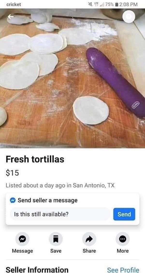tortilla rolling pin - cricket Lte 75% On Fresh tortillas $15 Listed about a day ago in San Antonio, Tx Send seller a message Is this still available? Send Message Save More Seller Information See Profile