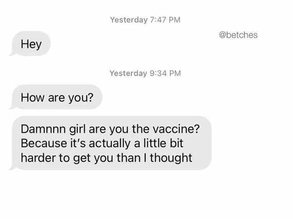 funny 2021 memes - Hey - How are you? - Damnnn girl are you the vaccine? Because it's actually a little bit harder to get you than I thought