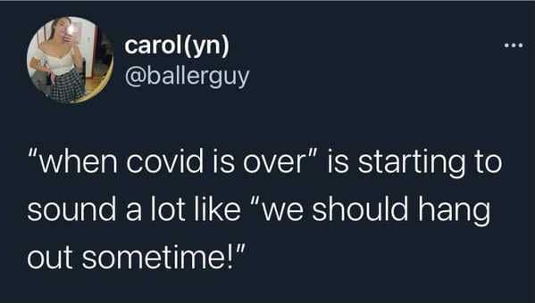 funny 2021 memes - when covid is over is starting to sound a lot like we should hang out sometime