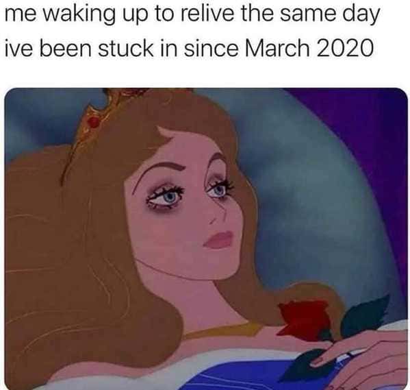 funny 2021 memes - sleeping beauty - me waking up to relive the same day ive been stuck in since march 2020