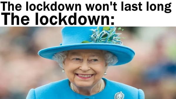 funny 2021 memes - The lockdown won't last long The lockdown the queen elizabeth of england