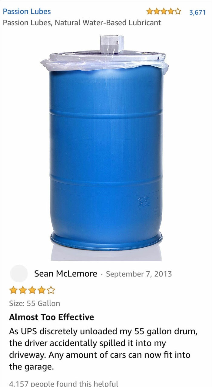 funny amazon reviews - Passion Lubes - Almost Too Effective As Ups discretely unloaded my 55 gallon drum, the driver accidentally spilled it into my driveway. Any amount of cars can now fit