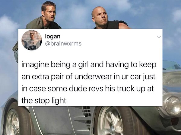 funny tweets - imagine being a girl and having to keep an extra pair of underwear in ur car just in case some dude revs his truck up at the stop light