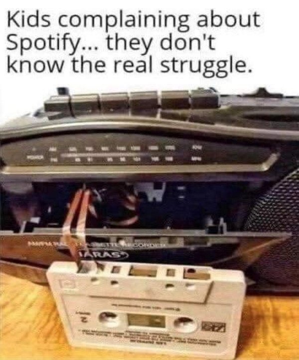 nostalgic pics - Kids complaining about Spotify... they don't know the real struggle. cassette tape