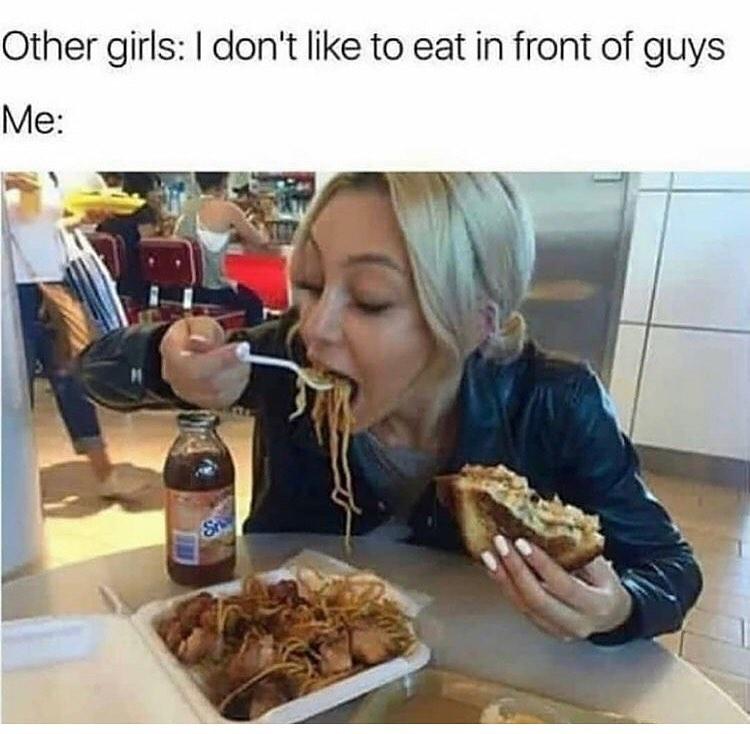 funny memes - Other girls I don't to eat in front of guys Me