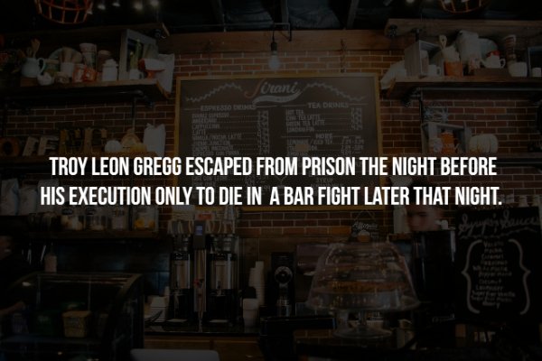 Bar - crani Troy Leon Gregg Escaped From Prison The Night Before His Execution Only To Die In A Bar Fight Later That Night.