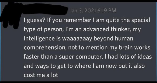 sky - I guess? If you remember I am quite the special type of person, I'm an advanced thinker, my intelligence is waaaaaaay beyond human comprehension, not to mention my brain works faster than a super computer, I had lots of ideas and ways to get to wher