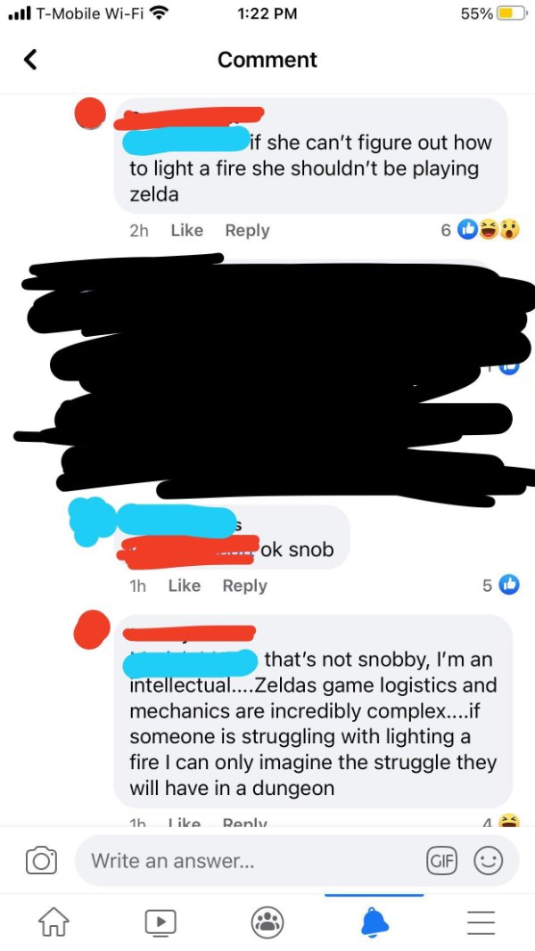 web page - .. TMobile WiFi 55% Comment if she can't figure out how to light a fire she shouldn't be playing zelda 2h 6 ok snob 1h 5 that's not snobby, I'm an intellectual.... Zeldas game logistics and mechanics are incredibly complex....if someone is stru