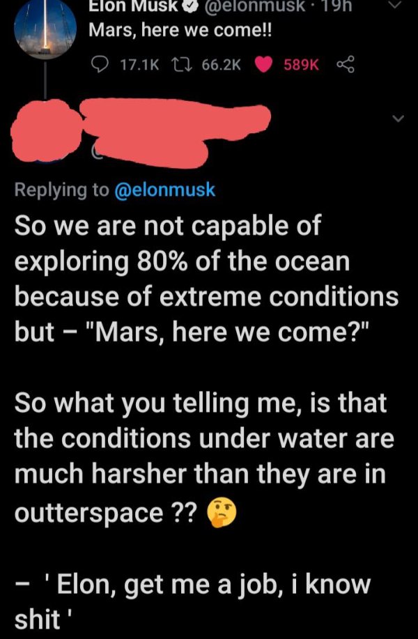 screenshot - Elon Musk . 19h Mars, here we come!! So we are not capable of exploring 80% of the ocean because of extreme conditions but "Mars, here we come?" So what you telling me, is that the conditions under water are much harsher than they are in outt