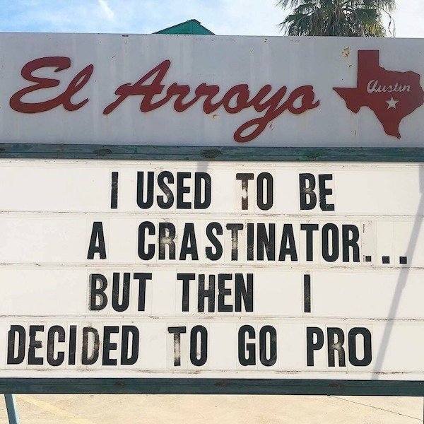 sign - El Arroyo Austin I Used To Be A Crastinator... But Then I Decided To Go Pro