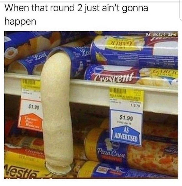 sexy dirty memes - When that round 2 just ain't gonna happen Ig dave Dr. Loat G Src Crescent $1.93 $1.99 Pe R As Advertised Pizza Crust Vesta