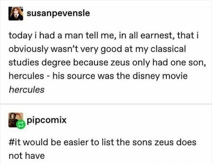 Musical theatre - susanpevensle today i had a man tell me, in all earnest, that i obviously wasn't very good at my classical studies degree because zeus only had one son, hercules his source was the disney movie hercules pipcomix would be easier to list t