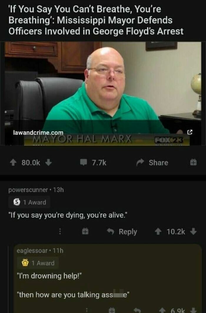 video - 'If You Say You Can't Breathe, You're Breathing' Mississippi Mayor Defends Officers Involved in George Floyd's Arrest lawandcrime.com Mayor Hal Marx FOX2 80.Ok powerscunner 13h S 1 Award "If you say you're dying, you're alive." eaglessoar. 11h 1 A